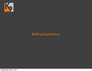 #WhackyAdvice




Wednesday, May 25, 2011
 