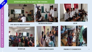 FACULTY
INFORMATION
&
CONTRIBUTION
C
INNOVATING TEACHING METHODS
49
GROUP DISCUSSION PRODUCT EXHIBITION
ONE MINUTE PRESENTATION
SEMINAR
QUIZ
DEMONSTRATION
 