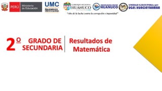 2O GRADO DE
SECUNDARIA
Resultados de
Matemática
 