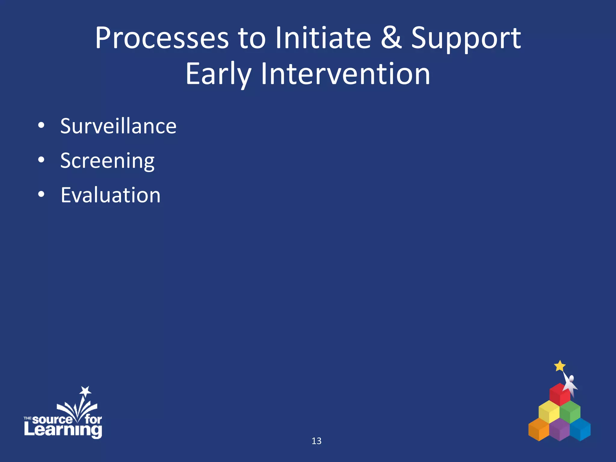 Processes to Initiate & Support
Early Intervention
• Surveillance
• Screening
• Evaluation
13
 
