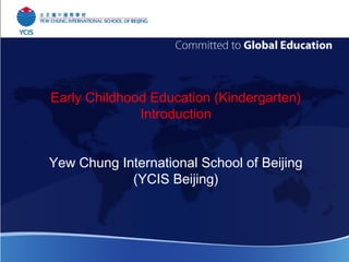 Early Childhood Education (Kindergarten)
Introduction
Yew Chung International School of Beijing
(YCIS Beijing)
 