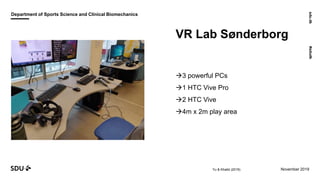 Department of Sports Science and Clinical Biomechanics
sdu.dk#sdudk
November 2019
VR Lab Sønderborg
3 powerful PCs
1 HTC...