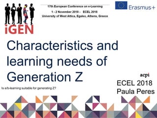 Characteristics and
learning needs of
Generation Z ECEL 2018
Paula Peres
Is e/b-learning suitable for generating Z?
 