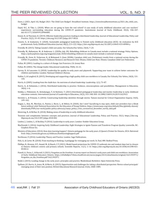 46 eceLINK | Fall ‘21
THE PEER REVIEWED COLLECTION VOL. 5, NO. 2
Association of Early Childhood Educators of Ontario (AECEO)
Davis, J. (2021, April 16). Budget 2021: The Child Care Budget?, Broadbent Institute. https://www.broadbentinstitute.ca/2021_the_child_care_
budget
Dayal, H.C., & Tiko, L. (2020). When are we going to have the real school? A case study of early childhood education and care teachers’
experiences surrounding education during the COVID-19 pandemic. Australasian Journal of Early Childhood, 45(4), 336–347.
doi:10.1177/1836939120966085
Denee, R., & Thornton, K. (2019). Effective leadership practices leading to distributed leadership. Journal of Educational Leadership, Policy and
Practice, 32(2), 33–45. https://doi.org/10.21307/jelpp-2017-0016
Fonsén, E., & Soukainen, U. (2020). Sustainable pedagogical leadership in Finnish early childhood education (ECE): An evaluation by ECE
professionals. Early Childhood Education Journal, 48(2), 213–222. https://doi-org.libproxy.slc.me/10.1007/s10643-019-00984-y
Friendly, M. (2015). Taking Canada’s child care pulse. Our Schools/Our Selves, 24(4), 7–24.
Friendly, M., Ballantyne, M., & Anderson, L. (2020a, July 30). Rebuilding childcare in Canada must include a national strategy. Policy Options.
https://policyoptions.irpp.org/magazines/july-2020/rebuilding-childcare-in-canada-must-include-a-national-strategy
Friendly, M., Forer, B., Vickerson, R., & Mohamed, S. (June 2020b). Canadian child care: Preliminary results from a national survey during the
COVID-19 pandemic. Toronto: Childcare Resource and Research Unit; Ottawa, Child Care Now; Ottawa. Canadian Child Care Federation.
Fullan, M. (2001). Leading in a culture of change. San Francisco, CA: Jossey Bass
Fullan, M. (2002). The change leader. Educational Leadership, 59(8), 16–21.
Garvey, D., & Lancaster, A. (2010). Leadership for quality in early years and playwork: Supporting your team to achieve better outcomes for
children and families. London: National Children’s Bureau.
Halfon, S., & Langford, R. (2015). Developing and supporting a high quality child care workforce in Canada, Our Schools/ Our Selves, 24(4), 131-
144.
Harris, A. (2005). Leading from the chalk-face: An overview of school leadership. Leadership, 1(1), 73–87.
Harris, A., & Defaminis, J. (2016). Distributed leadership in practice: Evidence, misconceptions and possibilities. Management in Education,
30(4), 1–6.
Heikka, J., Pitkäniemi, H., Kettukangas, T., & Hyttinen, T. (2021) Distributed pedagogical leadership and teacher leadership in early childhood
education contexts. International Journal of Leadership in Education, 24(3), 333–348. DOI: 10.1080/13603124.2019.1623923
Hersted, L., & Frimann, S. (2016). Constructing leadership identities through stories. Tamara Journal for Critical Organization Inquiry, 14(4),
149–162.
Hogan, L., Kim, M., Merchan, A., Peyton, J., Recio, L., & Siblesz, H. (2020). Am I next? Sacraficing to stay open, child care providers face a bleak
future without relief. National Association for the Education of Young Children. https://www.naeyc.org/sites/default/files/globally-shared/
downloads/PDFs/our-work/public-policy-advocacy/naeyc_policy_crisis_coronavirus_december_survey_data.pdf
Klevering, N., & McNae, R. (2018). Making sense of leadership in early childhood education:
Tensions and complexities between concepts and practices. Journal of Educational Leadership, Policy and Practice, 33(1). https://doi-org.
libproxy.slc.me/10.21307/jelpp-2018-002
Lindon, J., Lindon, L., & Beckley, P. (2016). Leadership in early years. London: Hodder Education Group.
MacDonald, S. (2016). Inspiring Early Childhood Leadership: Eight Strategies to Ignite Passion and Transform Program Quality. Lewisville, NC:
Gryphon House Inc.
Ministry of Education, (2014). How does learning happen?: Ontario pedagogy for the early years. © Queen’s Printer for Ontario, 2014. Retrieved
from: http://www.edu.gov.on.ca/childcare/howlearninghappens.pdf
Northouse, P. (2016). Leadership Theory and Practice. London: Sage Publications.
Pelo, A., & Carter, M. (2018). From teaching to thinking: A pedagogy for reimaging our work. St. Paul, MN: Redleaf Press.
Phillips, B., Browne, D.T., Anand, M., & Bauch, C.T. (2021). Model-based projections for COVID-19 outbreak size and student-days lost to closure
in Ontario childcare centres and primary schools. Scientific Reports, 11(1), 1–14. https://doi-org.libproxy.slc.me/10.1038/s41598-021-
85302-6
Powell, A., Ferns, C., & Burrell, S. (2021). Forgotten on the frontline: A survey report on Ontario’s early years and child care workforce. Association
of Early Childhood Educators Ontario. https://d3n8a8pro7vhmx.cloudfront.net/aeceo/pages/2614/attachments/original/1621392971/
Forgotten_on_the_frontline.pdf?1621392971
Rodd, J. (2015). Leading change in the early years: principles and practice. Maidenhead, Berkshire: Open University Press.
Spillane, J.P., Harris, A., Jones, M., & Mertz, K. (2015). Opportunities and challenges for taking a distributed perspective: Novice school principals’
emerging sense of their new position. British Educational Research Journal, 41(6), 1068–1085.
 