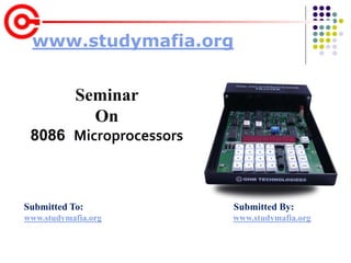 Submitted To: Submitted By:
www.studymafia.org www.studymafia.org
www.studymafia.org
Seminar
On
8086 Microprocessors
 