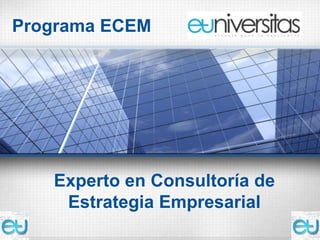 Programa ECEM




   Experto en Consultoría de
    Estrategia Empresarial
 
