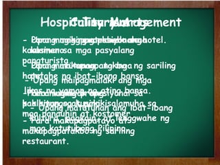 Culinary Arts - Para maging propesiyonal na kusinero  - Para matutunan ang mga putahe ng ibat-ibang bansa. - Para lumawak ang kaalaman sa kusina - Para makapagpatayo at makapagpatakbo ng sariling restaurant. Hospitality Management - Upang makapagtrabaho sa hotel. - Upang makapagpatakbo  ng sariling hotel. -Para maging propesiyonal sa pakikitungo at pakikisalamuha sa mga panauhin at kostomer . Tourism - Upang maging malawak ang kaalaman sa mga pasyalang pangturista. - Upang maipagmalaki ang mga likas na yaman ng ating bansa. - Upang matutunan ang ibat-ibang kultura, pagkain, at lenggwahe ng mga katutubong Pilipino. 