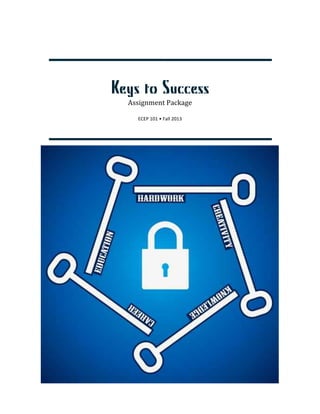 Keys to Success
Assignment	
  Package	
  
ECEP	
  101	
  •	
  Fall	
  2013	
  
 