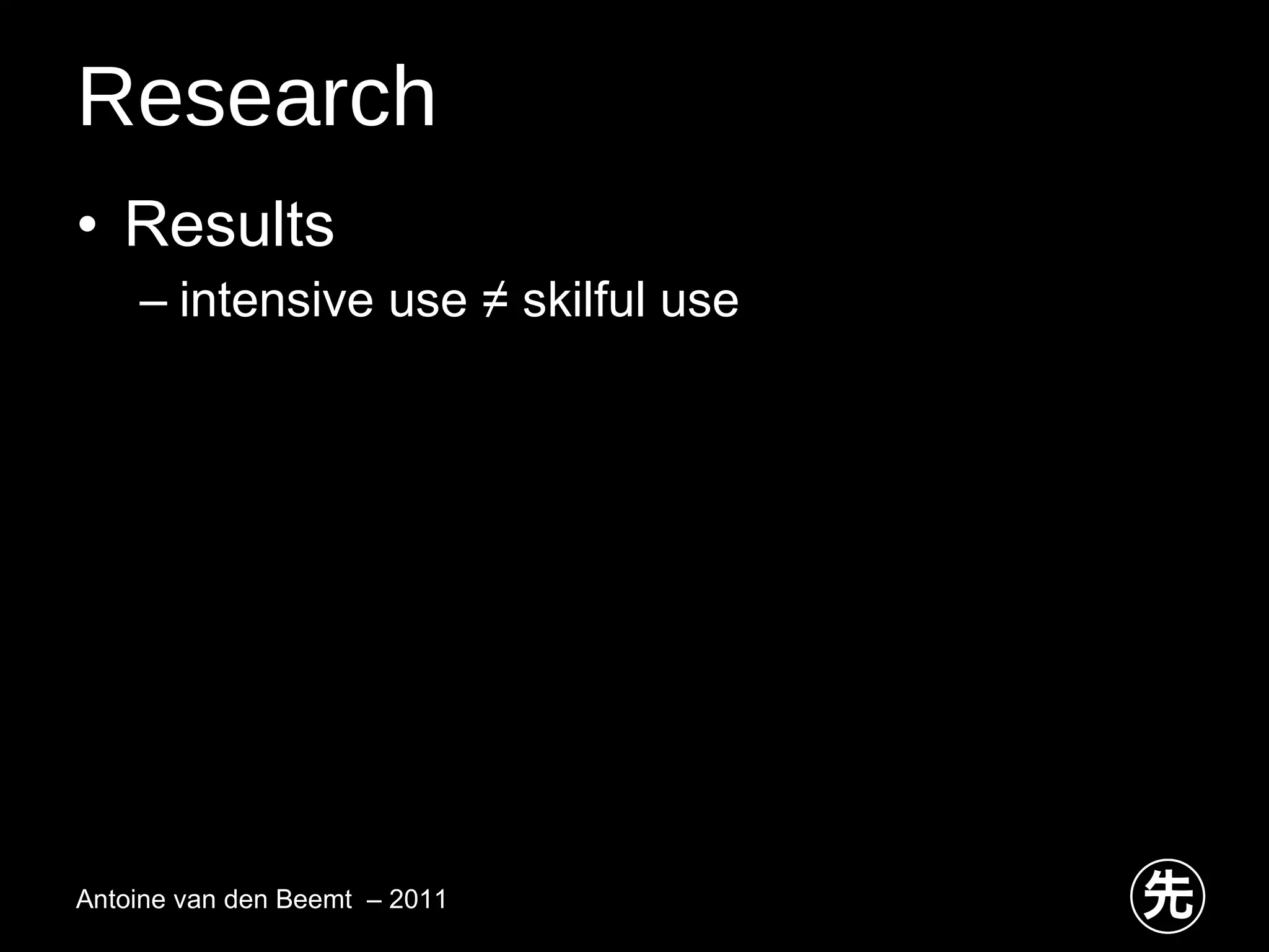 Research Results intensive use ≠ skilful use Antoine van den Beemt  – 2011 
