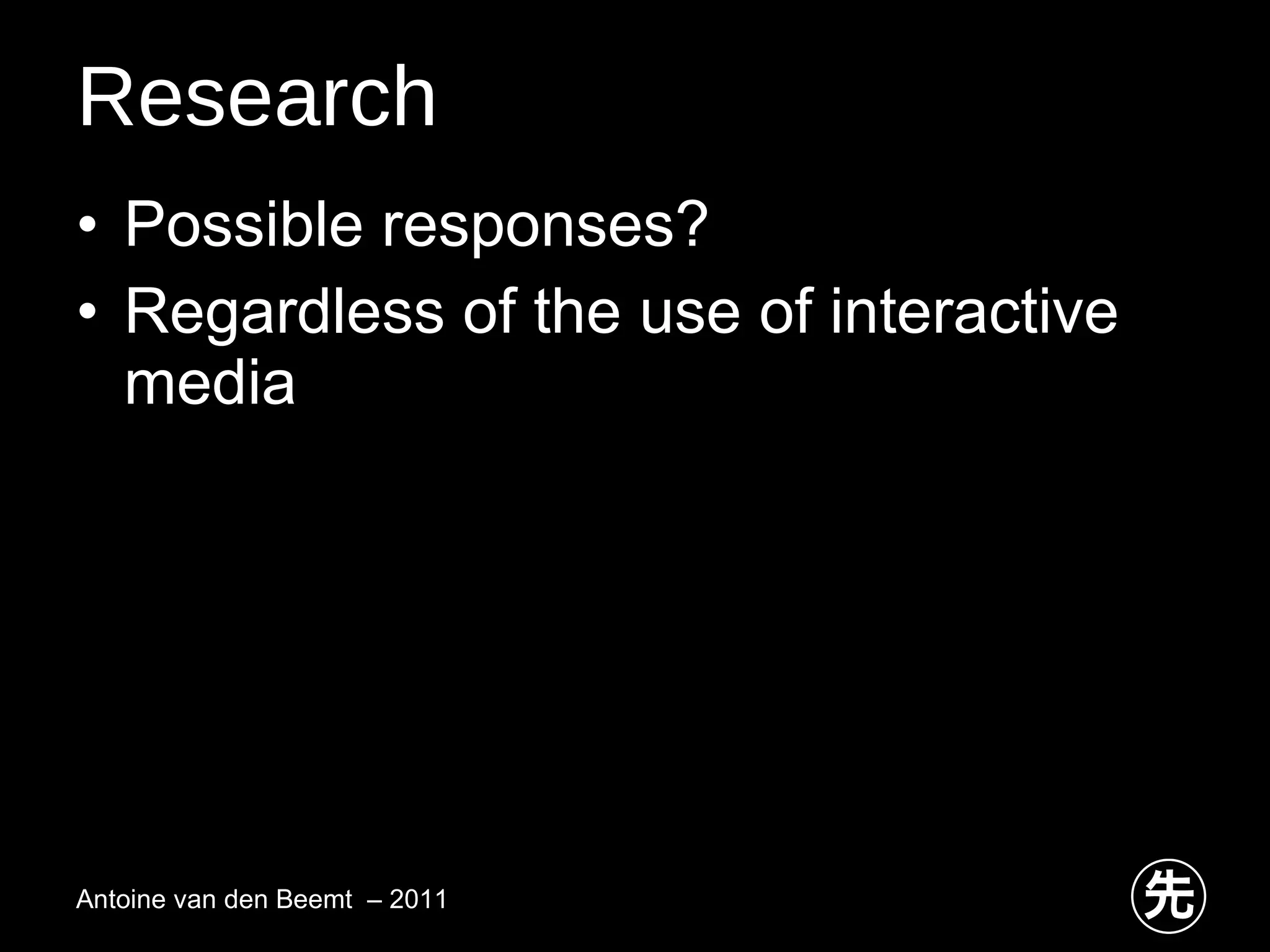 Research Possible responses? Regardless of the use of interactive media Antoine van den Beemt  – 2011 