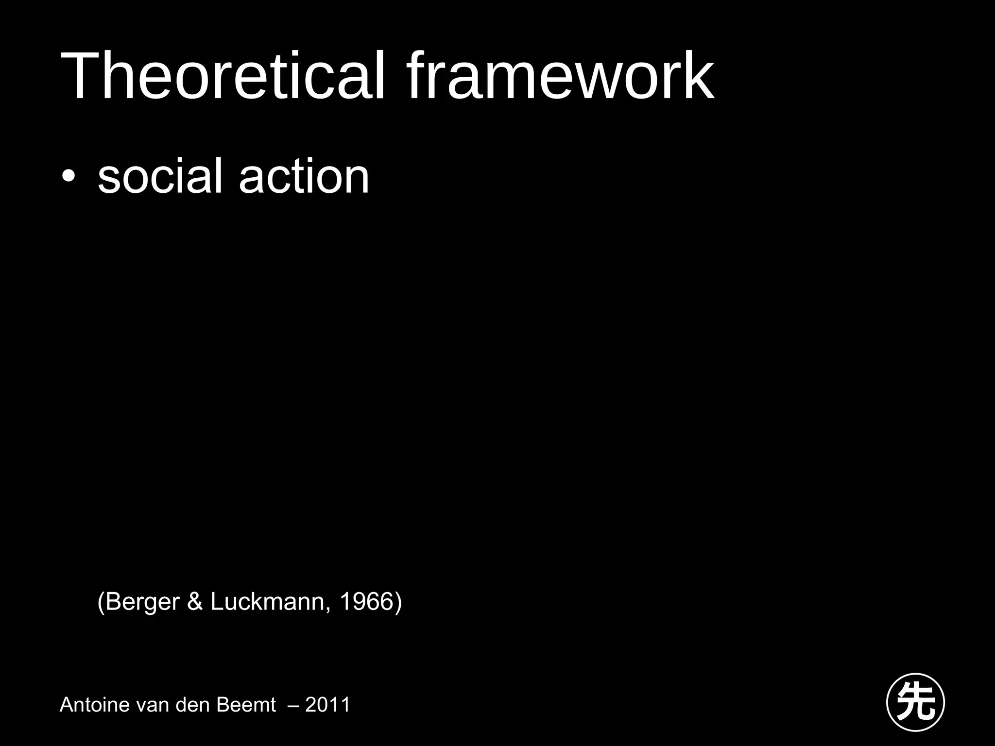 Theoretical framework social action (Berger & Luckmann, 1966)  Antoine van den Beemt  – 2011 