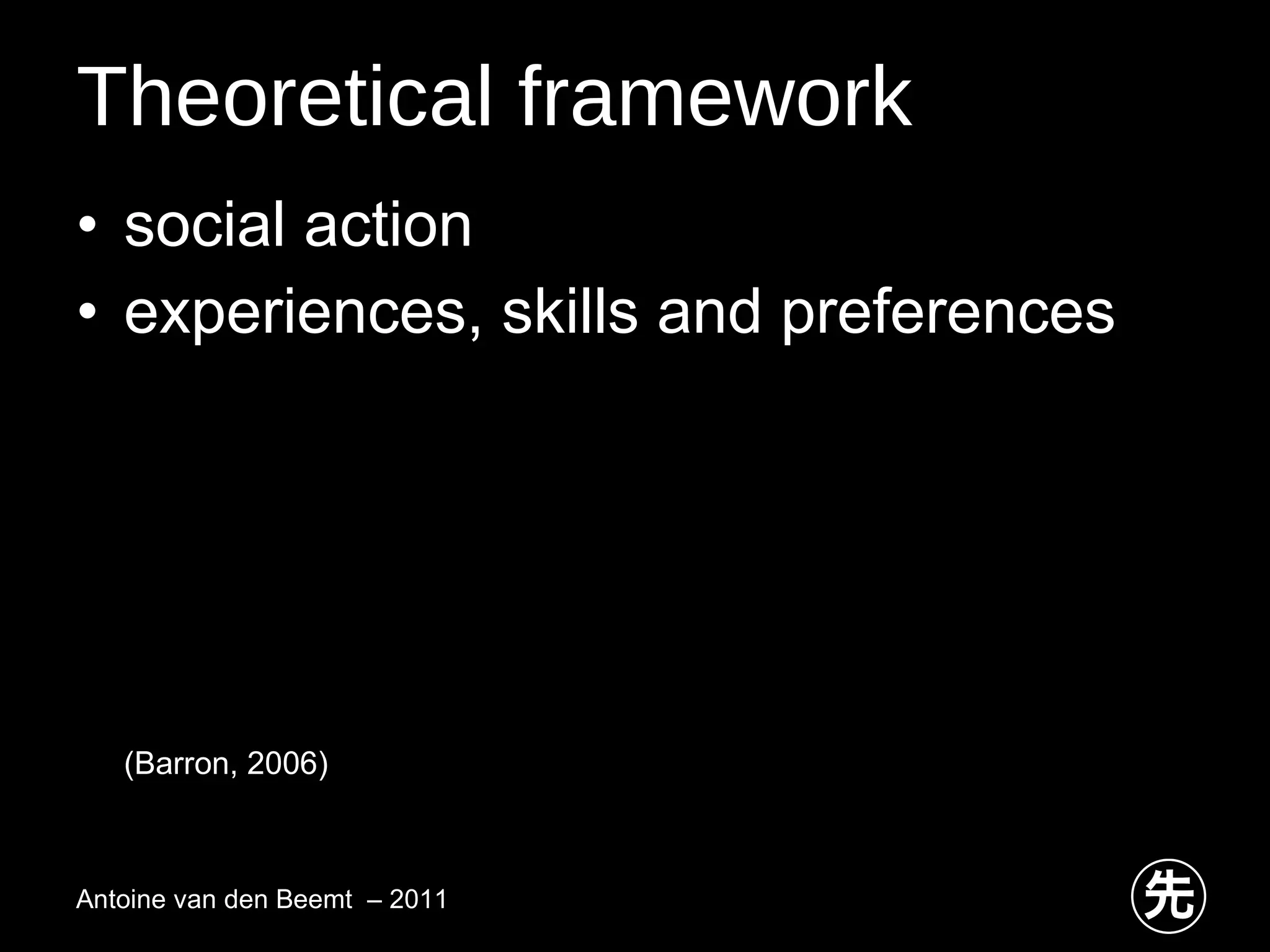 Theoretical framework social action experiences, skills and preferences (Barron, 2006)  Antoine van den Beemt  – 2011 
