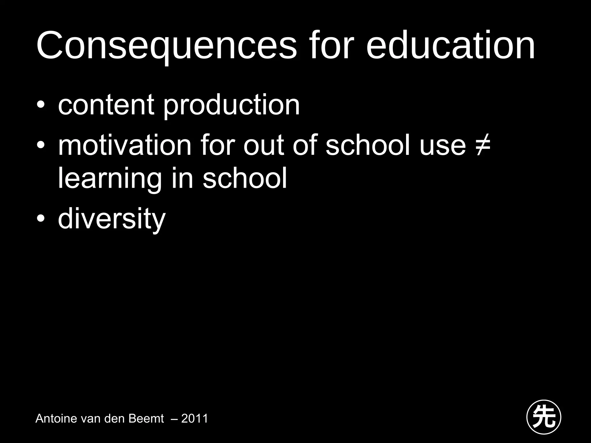 Consequences for education content production motivation for out of school use ≠  learning in school diversity Antoine van den Beemt  – 2011 