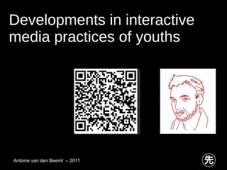 Developments in interactive media practices of youths Antoine van den Beemt  – 2011 