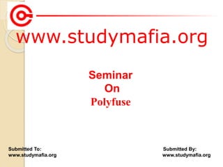 www.studymafia.org
Submitted To: Submitted By:
www.studymafia.org www.studymafia.org
Seminar
On
Polyfuse
 