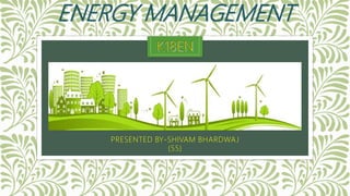 ENERGY MANAGEMENT
PRESENTED BY-SHIVAM BHARDWAJ
(55)
 