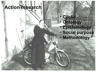 Action research Cyclic Ontology Epistemology Social purpose Methodology 