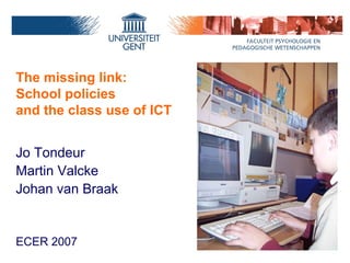 The missing link:  School policies and the class use of ICT  ,[object Object],[object Object],[object Object],[object Object]