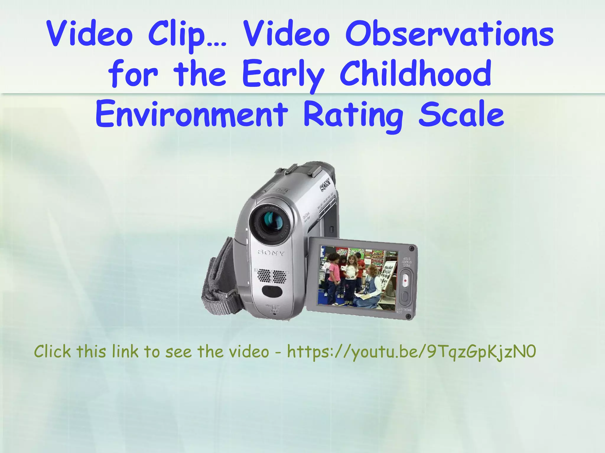Video Clip… Video Observations
for the Early Childhood
Environment Rating Scale
Click this link to see the video - https://youtu.be/9TqzGpKjzN0
 