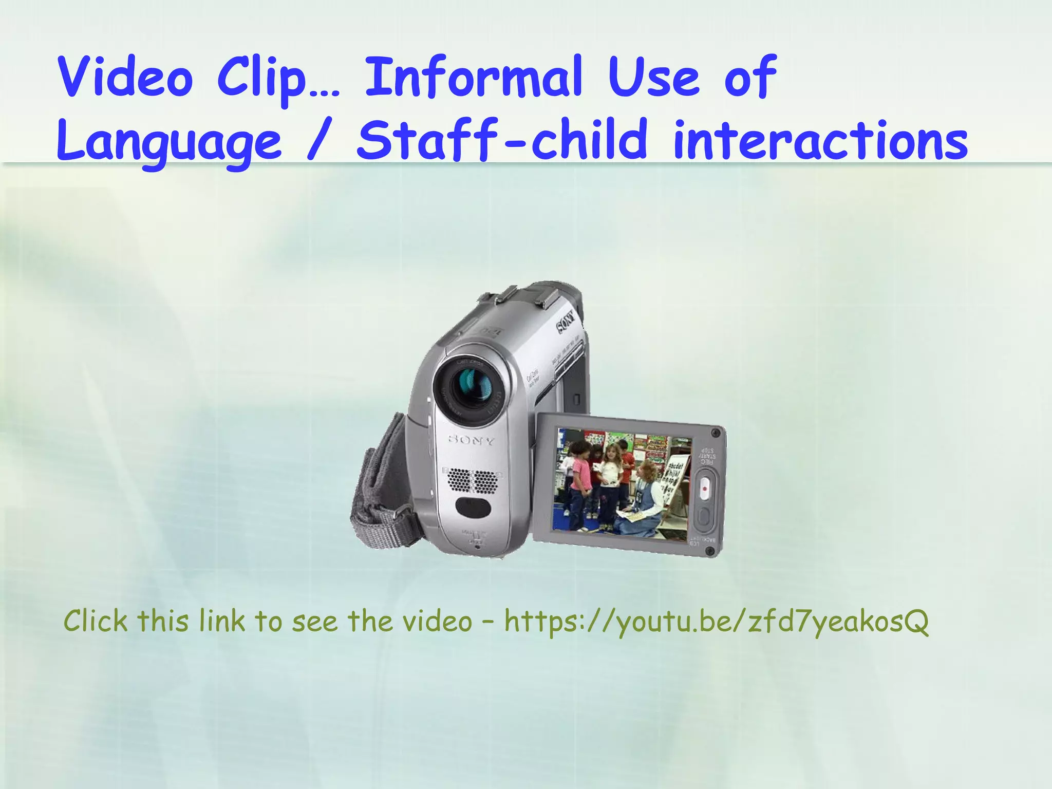 Video Clip… Informal Use of
Language / Staff-child interactions
Click this link to see the video – https://youtu.be/zfd7yeakosQ
 