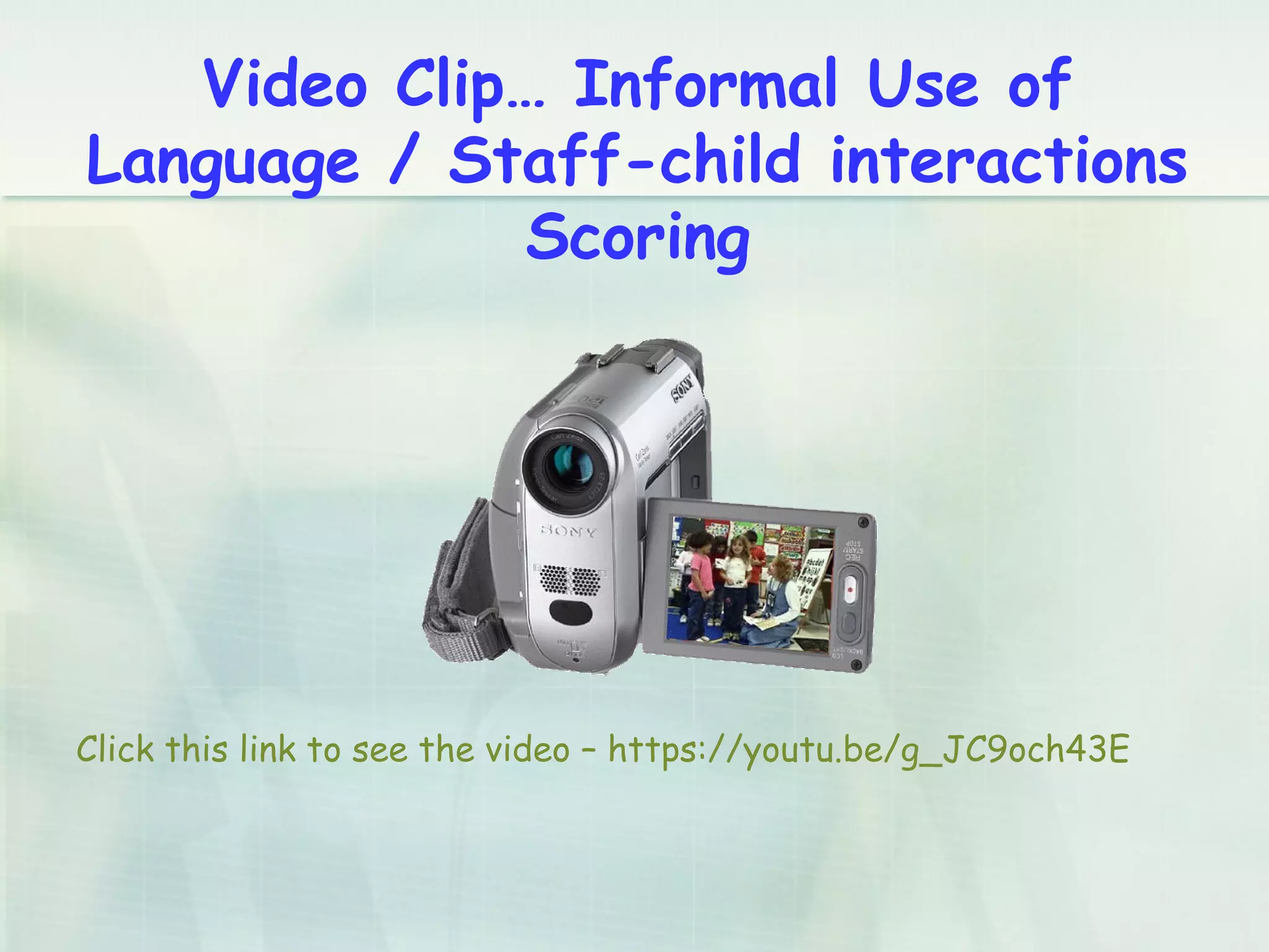 Video Clip… Informal Use of
Language / Staff-child interactions
Scoring
Click this link to see the video – https://youtu.be/g_JC9och43E
 