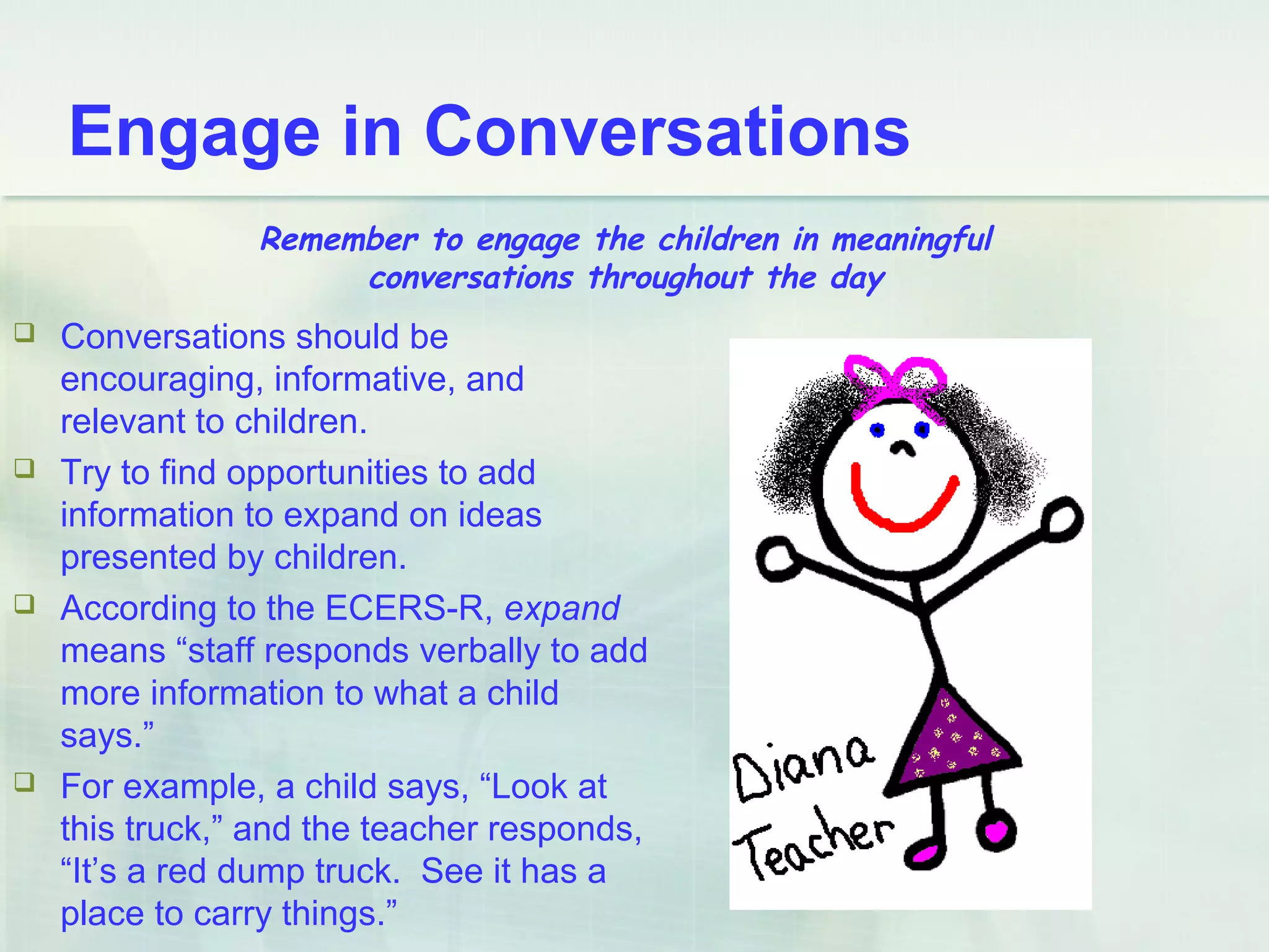 Tips for ECERS-R
 Free play, means that children
are permitted to select
materials and companions and
to the extent possible manage
their play independently.
 Situations in which children are
assigned to activities by staff or
staff select the materials that
individual children may use do
not count as free play.
Be sure to provide many opportunities for children to
have free play.
 