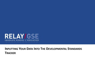 INPUTTING YOUR DATA INTO THE DEVELOPMENTAL STANDARDS
TRACKER
 