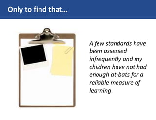 Only to find that…
A few standards have
been assessed
infrequently and my
children have not had
enough at-bats for a
reliable measure of
learning
 