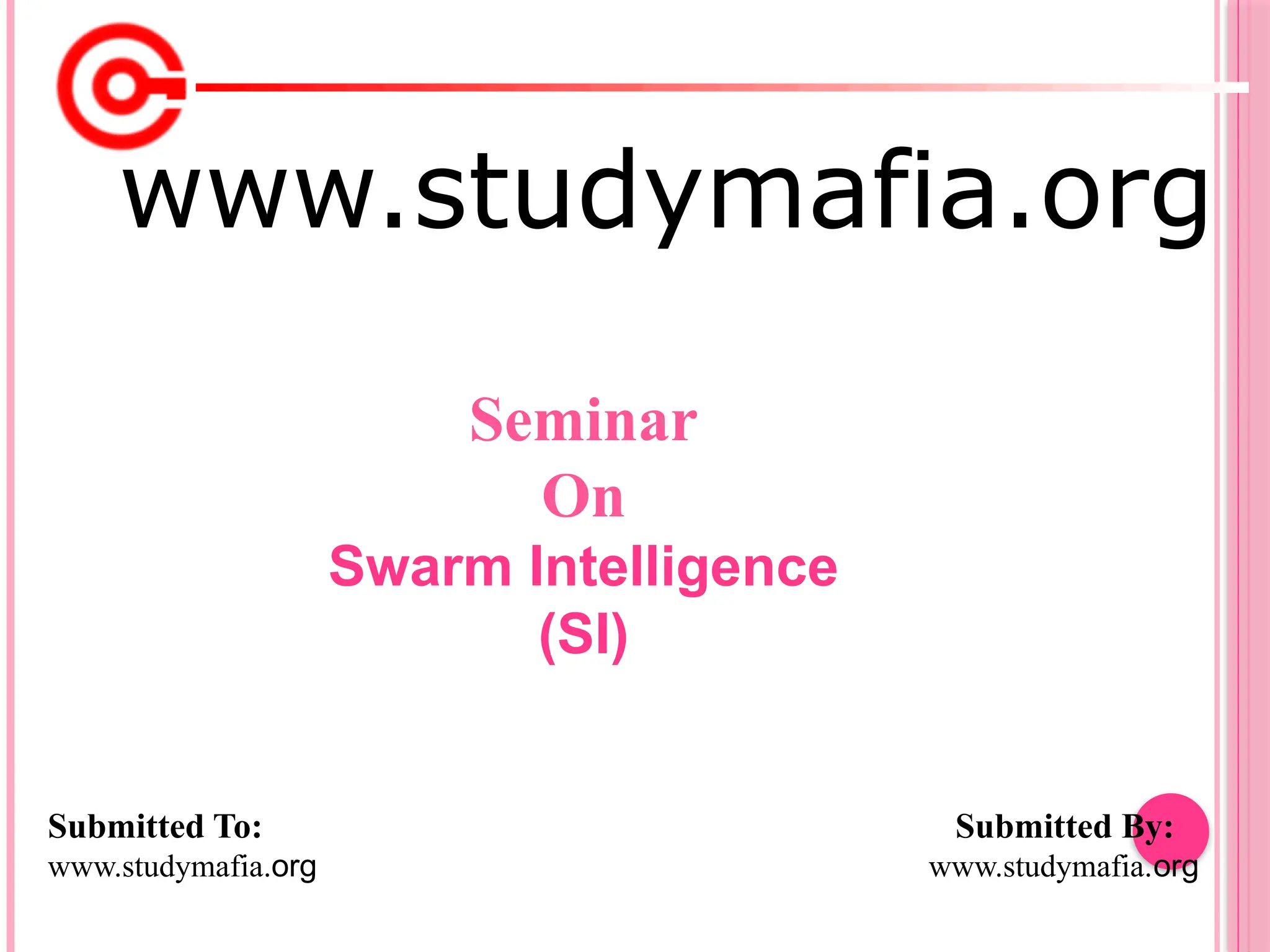 www.studymafia.org
Submitted To: Submitted By:
www.studymafia.org www.studymafia.org
Seminar
On
Swarm Intelligence
(SI)
 