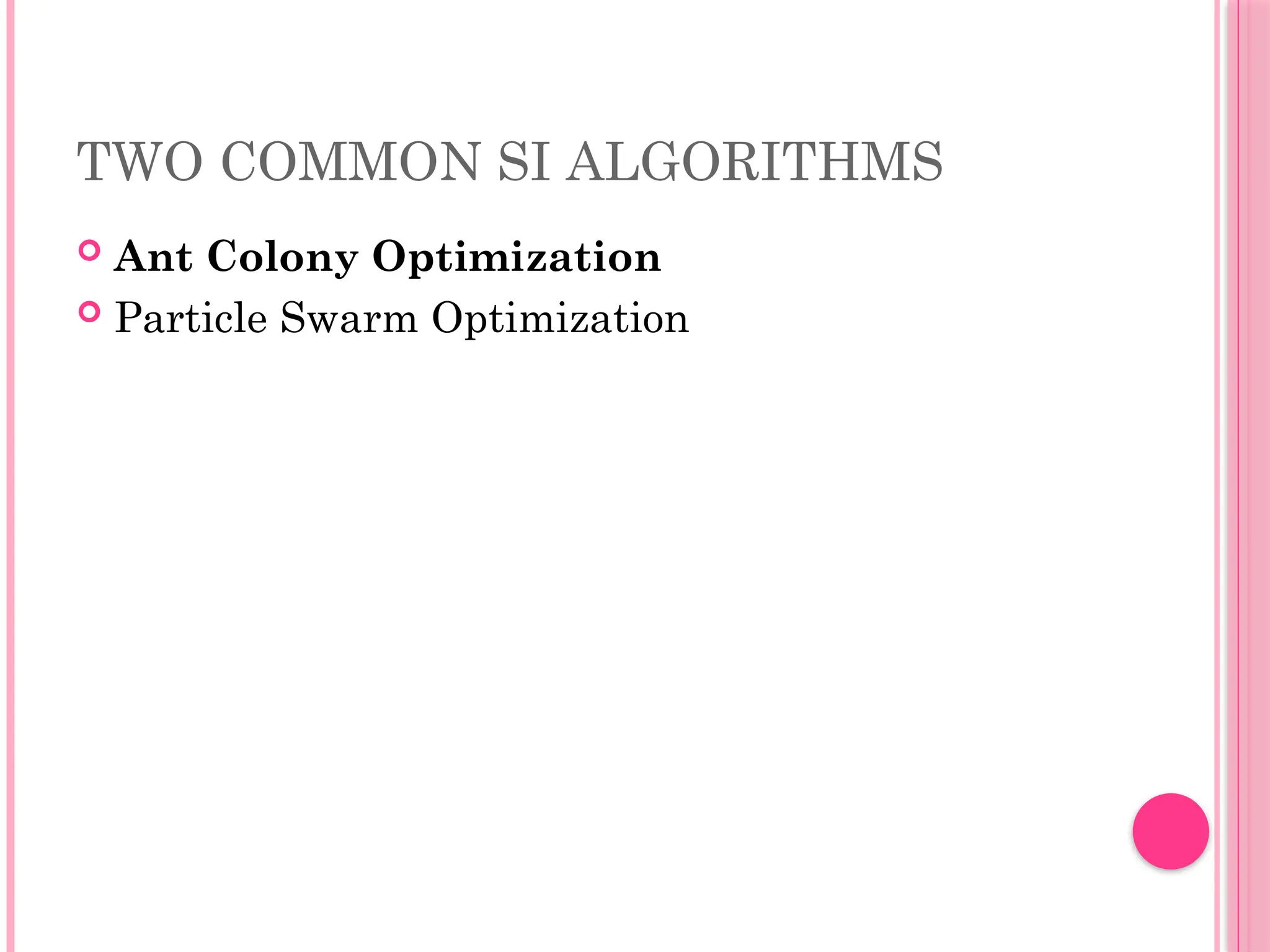 TWO COMMON SI ALGORITHMS
 Ant Colony Optimization
 Particle Swarm Optimization
 