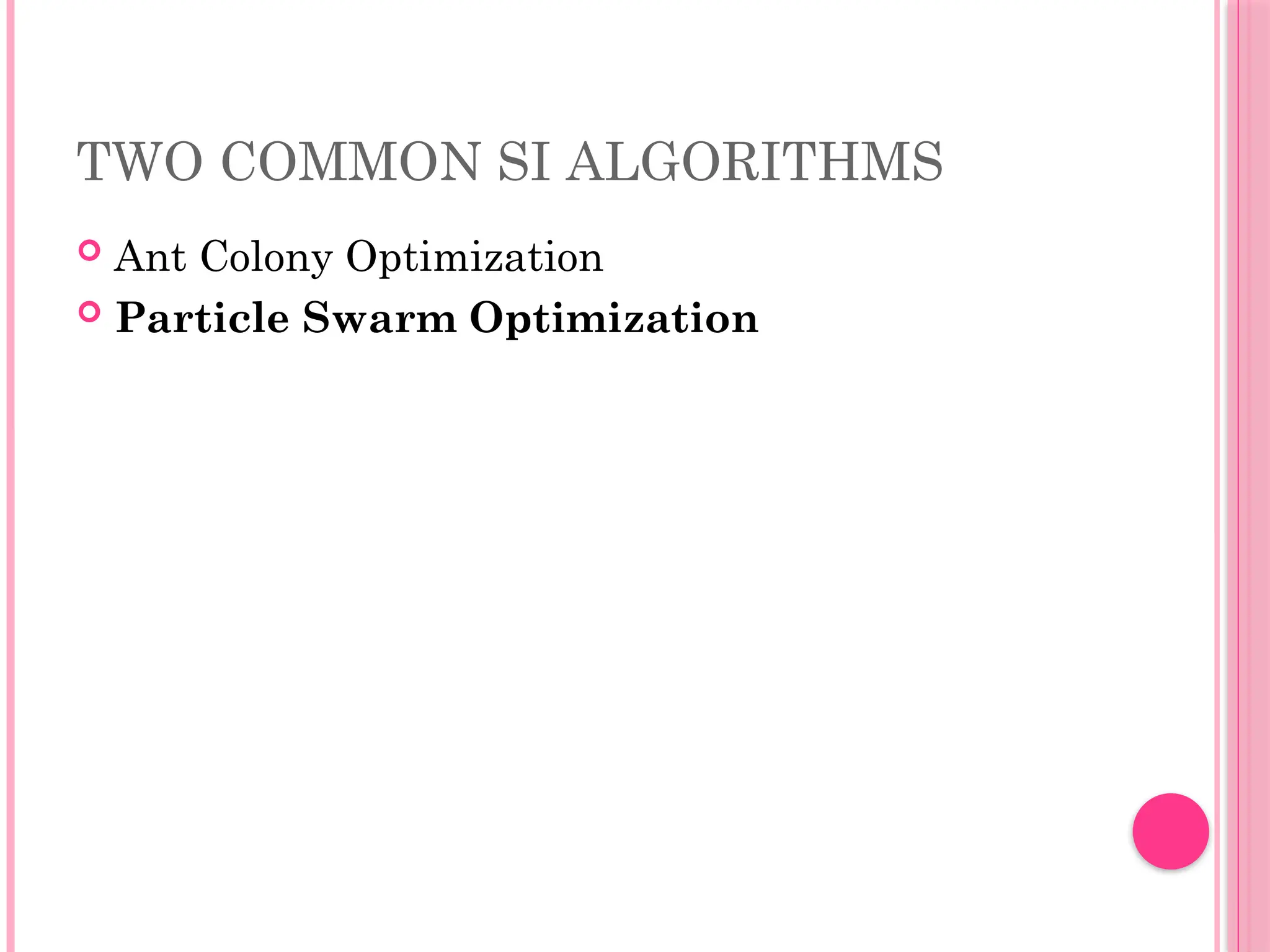 TWO COMMON SI ALGORITHMS
 Ant Colony Optimization
 Particle Swarm Optimization
 