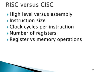  High level versus assembly
 Instruction size
 Clock cycles per instruction
 Number of registers
 Register vs memory operations
12
 