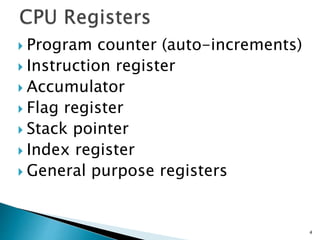  Program counter (auto-increments)
 Instruction register
 Accumulator
 Flag register
 Stack pointer
 Index register
 General purpose registers
4
 