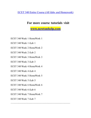 ECET 340 Entire Course (All ilabs and Homework)
For more course tutorials visit
www.newtonhelp.com
ECET 340 Week 1 HomeWork 1
ECET 340 Week 1 iLab 1
ECET 340 Week 2 HomeWork 2
ECET 340 Week 2 iLab 2
ECET 340 Week 3 HomeWork 3
ECET 340 Week 3 iLab 3
ECET 340 Week 4 HomeWork 4
ECET 340 Week 4 iLab 4
ECET 340 Week 5 HomeWork 5
ECET 340 Week 5 iLab 5
ECET 340 Week 6 HomeWork 6
ECET 340 Week 6 iLab 6
ECET 340 Week 7 HomeWork 7
ECET 340 Week 7 iLab 7
----------------------------------------------------------------------------------------------------------------------
 