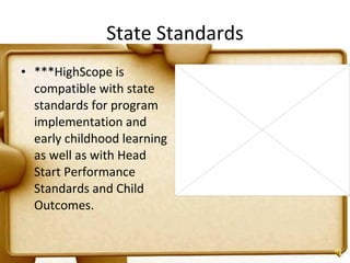 State Standards <ul><li>***HighScope is compatible with state standards for program implementation and early childhood lea...