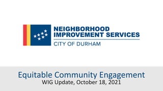 Equitable Community Engagement
WIG Update, October 18, 2021
 