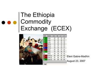 The Ethiopia Commodity  Exchange  (ECEX) Eleni Gabre-Madhin August 23, 2007 