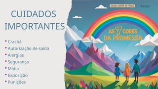 CUIDADOS
IMPORTANTES
 Crachá
 Autorização de saída
 Alergias
 Segurança
 Mídia
 Exposição
 Punições
 