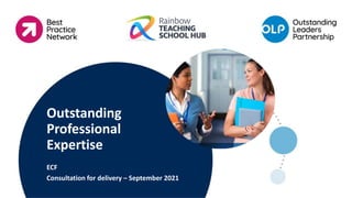 Outstanding
Professional
Expertise
ECF
Consultation for delivery – September 2021
 