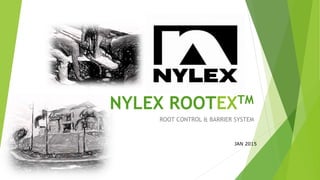 NYLEX ROOTEXTM
ROOT CONTROL & BARRIER SYSTEM
JAN 2015
 