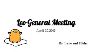 By: Irene and Elisha
April 30,2019
Leo General Meeting
 