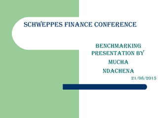SCHWEPPES FINANCE CONFERENCE
BENCHMARKING
PRESENTATION BY
MUCHA
NDACHENA
21/08/2015
 