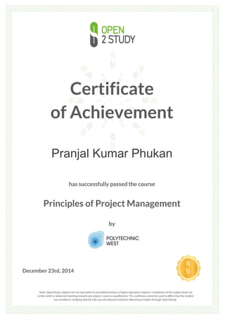 Certificate
of Achievement
Pranjal Kumar Phukan
has successfully passed the course
Principles of Project Management
by
December 23rd, 2014
 