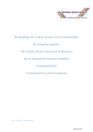 Page 1 of 71
Re-building the Fabric of our Local Communities
By bringing together
The Public Sector, Investors & Business
In an Integrated National Solution
Underpinned by
Central and Local Government
Trust, Fairness, Transparency
 