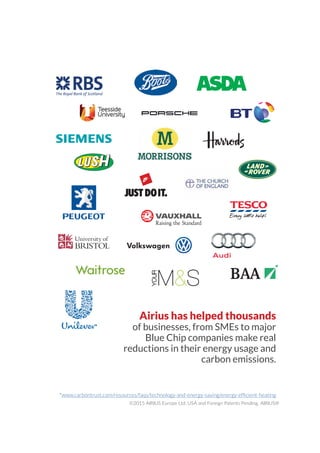 ©2015 AIRIUS Europe Ltd. USA and Foreign Patents Pending. AIRIUS®
*
Airius has helped thousands
of businesses, from SMEs to major
Blue Chip companies make real
reductions in their energy usage and
carbon emissions.
 
