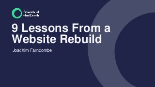 9 Lessons From a
Website Rebuild
Joachim Farncombe
 