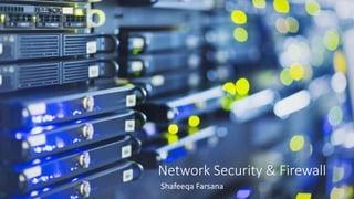 Network Security & Firewall
Shafeeqa Farsana
 
