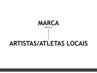 PROJETO 48
ARTISTAS/ATLETAS LOCAIS
MARCA
 