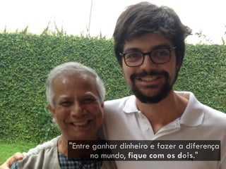 "Entre ganhar dinheiro e fazer a diferença
no mundo, fique com os dois."
 