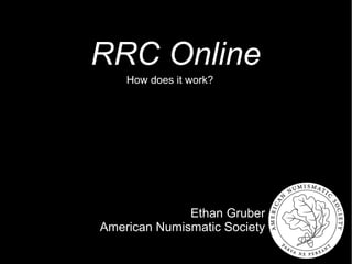 Ethan Gruber
American Numismatic Society
RRC Online
How does it work?
 